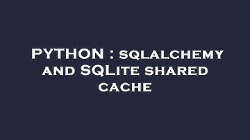 PYTHON : sqlalchemy and SQLite shared cache
