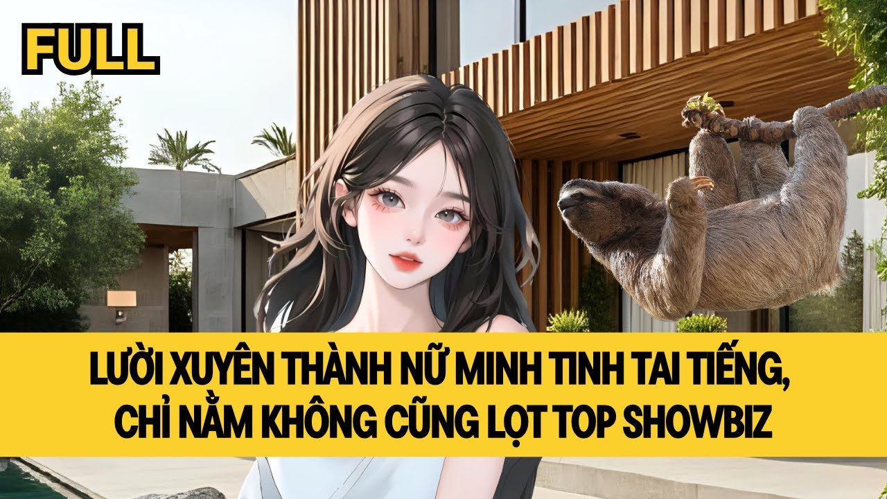 [FULL] LƯỜI XUYÊN THÀNH NỮ MINH TINH ĐẠI NÁO SHOWBIZ
