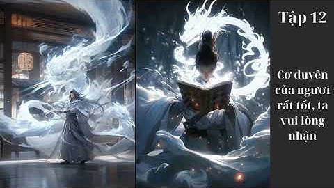 Tập 12: Cơ duyên của ngươi rất tốt, ta vui lòng nhận - Huyền Huyễn - Tu Tiên - Hệ Thống - Hài Hước