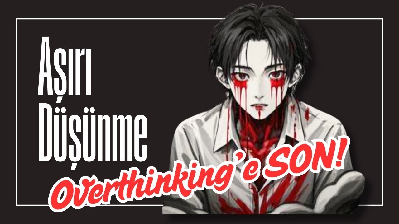 Aşırı Düşünmeyi Bırak, Hayatı Yaşa! Overthinking'e SON!