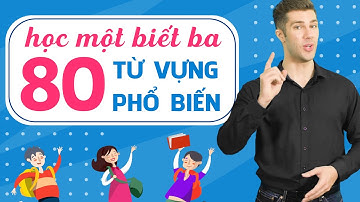 80 TỪ VỰNG TIẾNG ANH THÔNG DỤNG NHẤT CHO NGƯỜI MẤT GỐC - Tự học tiếng Anh ở nhà