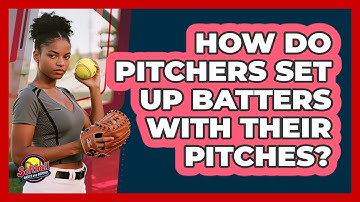 How Do Pitchers Set Up Batters With Their Pitches?
