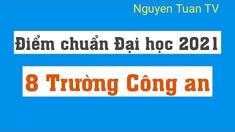 Điểm chuẩn 2021 của 8 Trường Công an