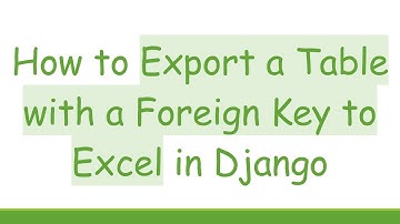 How to Export a Table with a Foreign Key to Excel in Django