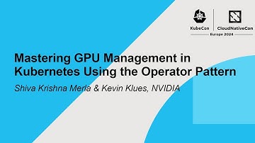 Mastering GPU Management in Kubernetes Using the Operator Pattern- Shiva Krishna Merla & Kevin Klues