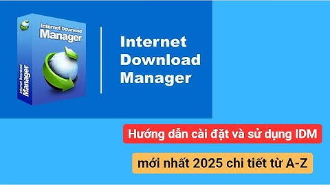 Hướng dẫn cài đặt và sử dụng IDM mới nhất 2025 chi tiết từ A-Z