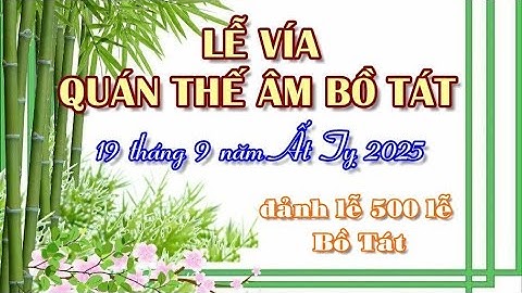 Lễ Vía Quán Thế Âm Bồ Tát 19 - 9 - 2025: Đảnh Lễ 500 Lễ
