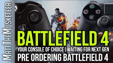 Battlefield 4 | Your Console of Choice? | Waiting for Next Gen & Pre-Ordering Battlefield 4