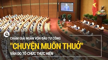 Chậm giải ngân vốn đầu tư công: "Chuyện muôn thuở" vẫn do tổ chức thực hiện
