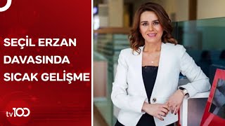 Seçil Erzan 5. Kez Hakim Karşısında | TV100 Haber