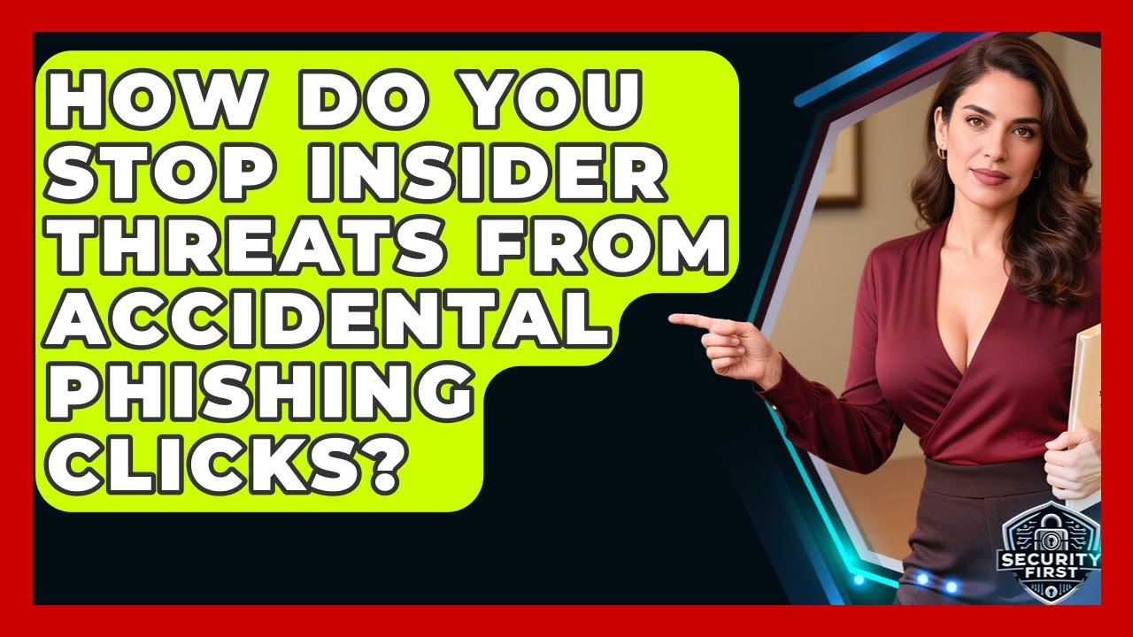 How Do You Stop Insider Threats From Accidental Phishing Clicks? - SecurityFirstCorp.com