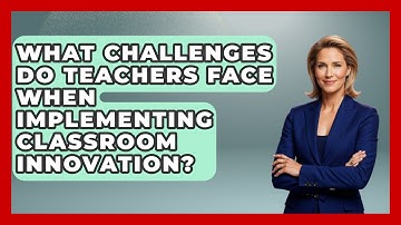 What Challenges Do Teachers Face When Implementing Classroom Innovation? | Teacher Tech Toolbox News