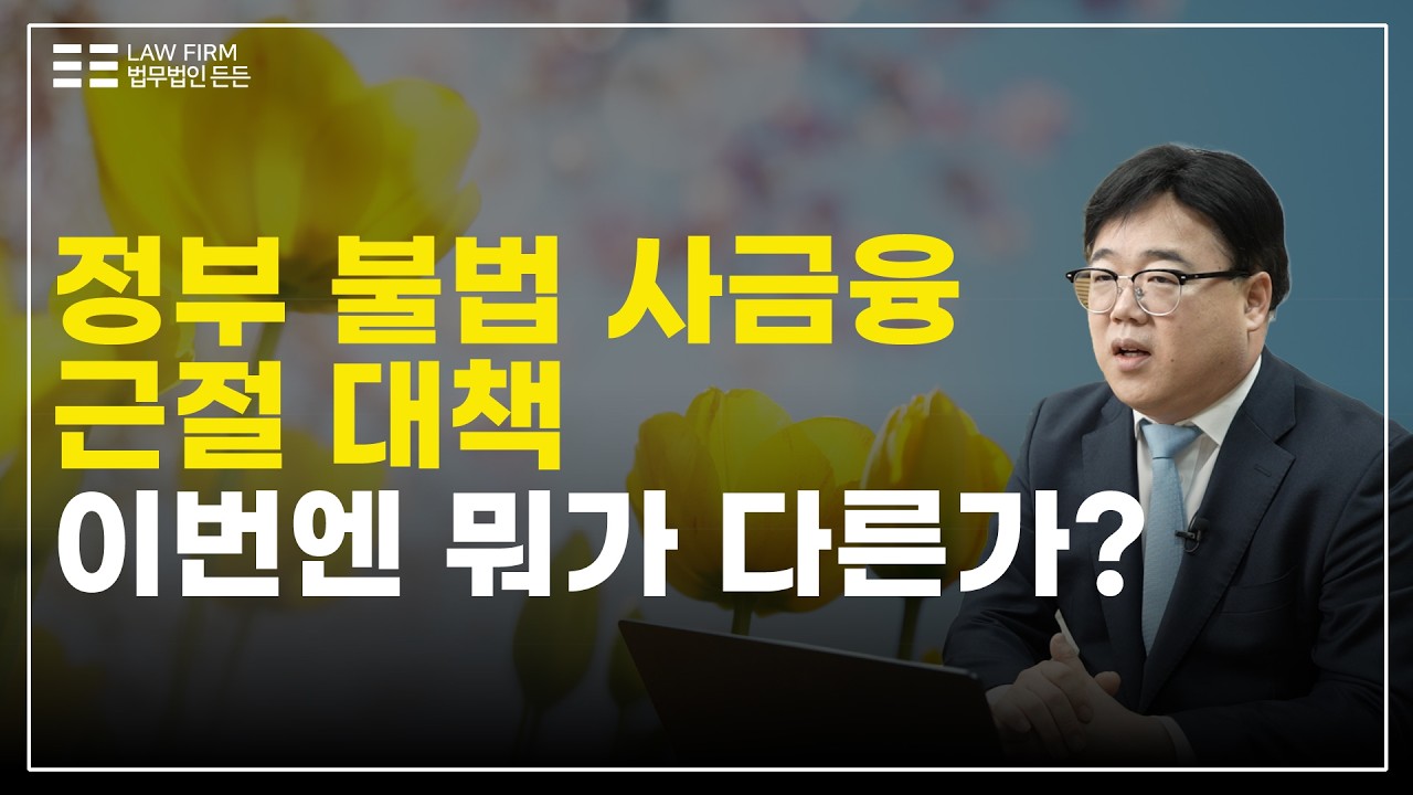 요즘 불법 사금융이 더 위험해진 이유｜정부가 불법 사채 구조를 원천적으로 막겠다고 나선 배경 | 법무법인 든든 이형준 변호사
