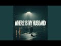 WHERE IS MY HUSBAND 