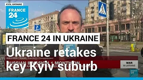 Russian invasion 1 month on: Ukraine retakes key Kyiv suburb in latest fighting • FRANCE 24