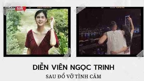 Diễn viên Ngọc Trinh: ‘Đang yêu tôi mà anh ấy nhẫn tâm công khai người mới trên mạng