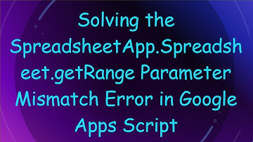 Solving the SpreadsheetApp.Spreadsheet.getRange Parameter Mismatch Error in Google Apps Script