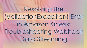 Resolving the (ValidationException) Error in Amazon Kinesis: Troubleshooting Webhook Data Streaming