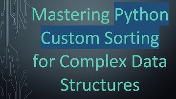 Mastering Python Custom Sorting for Complex Data Structures