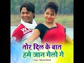 Tor Dil Ke Baat Hume Jaan Gele Ge Mp3 Song