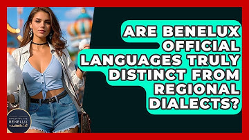 Are Benelux Official Languages Truly Distinct From Regional Dialects? - Exploring The Benelux