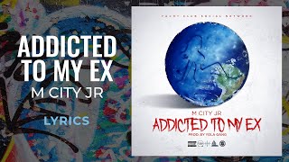 M City Jr - Addicted To My Ex (LYRICS) (Clean) \