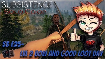 Subsistence S3 E25 - LVL 2 Bow and good loot day