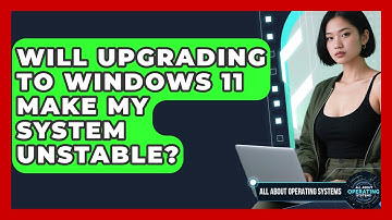 Will Upgrading To Windows 11 Make My System Unstable? - All About Operating Systems
