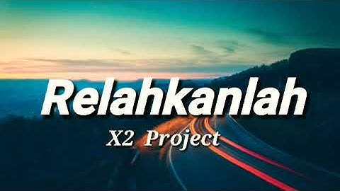 RELAHKANLAH- X2 Project (liriks)