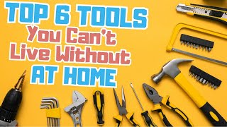 Top 6 Tools You Can't Live Without at Home