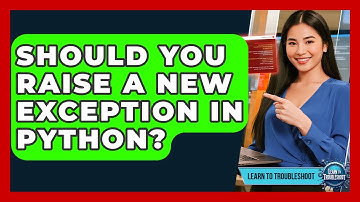 Should You Raise A New Exception In Python? - Learn To Troubleshoot