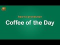 How to pronounce Coffee of the Day 【Starbucks】