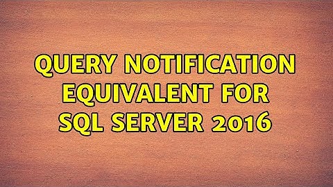 Query notification equivalent for SQL Server 2016