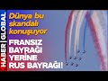 Fransız Bayrağı Yerine Rus Bayrağı! Fransa Bu Skandalı Konuşuyor