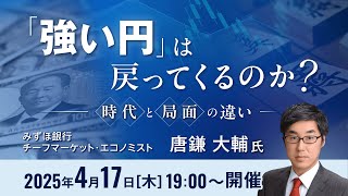 「強い円」は戻ってくるのか？時代と局面の違い　講師：みずほ銀行チーフマーケット・エコノミスト　唐鎌 大輔氏