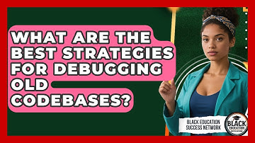 What Are The Best Strategies For Debugging Old Codebases? - Black Education Success Network