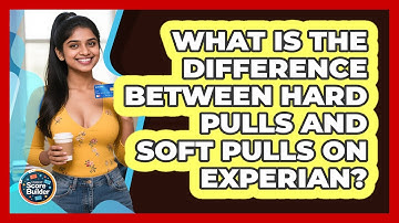 What Is The Difference Between Hard Pulls And Soft Pulls On Experian? - Student Score Builder