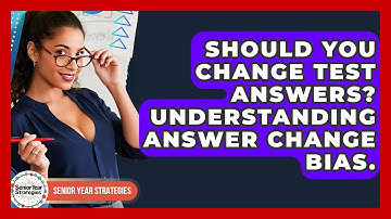 Should You Change Test Answers? Understanding Answer Change Bias. - Senior Year Strategies
