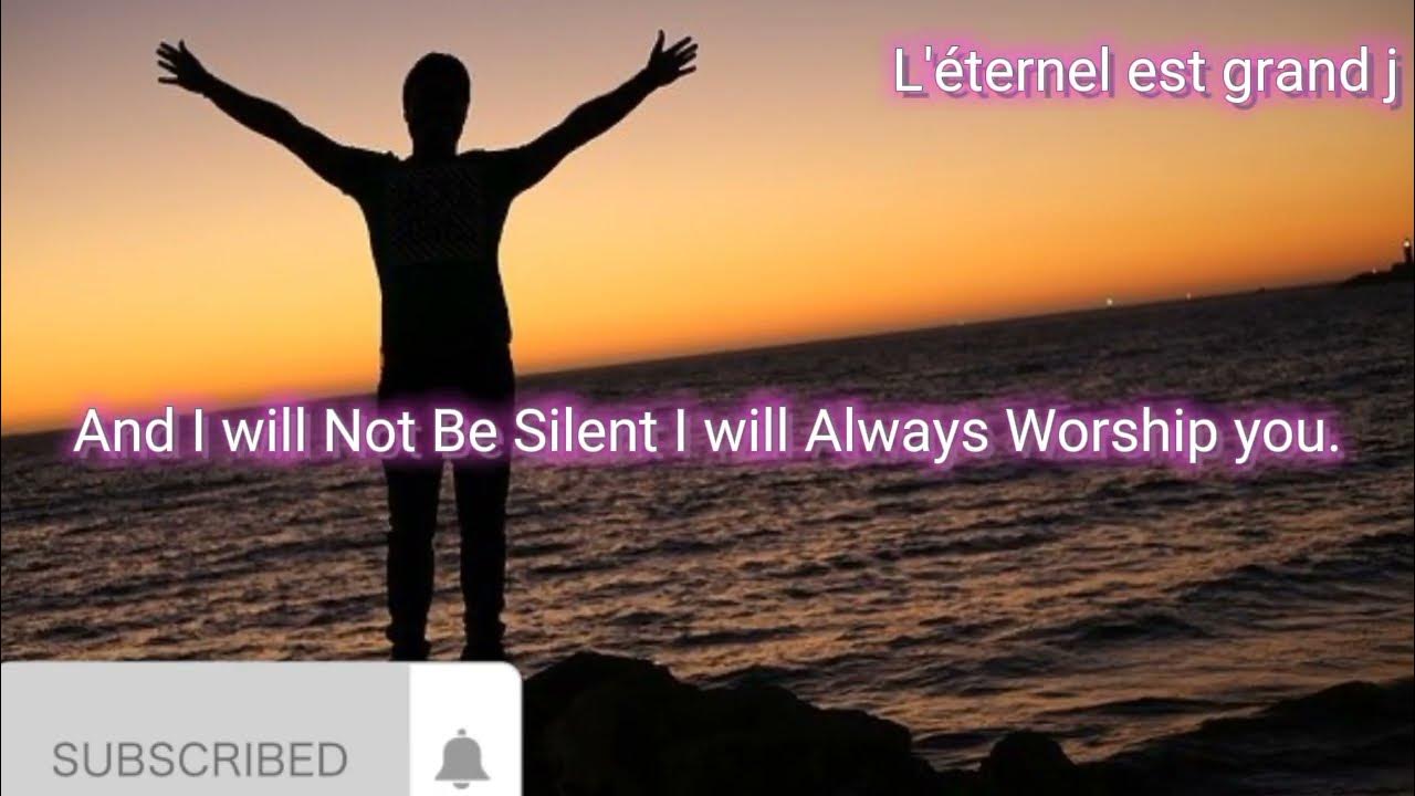 And i will not be silent silent i will always worship you adoration et