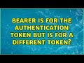 bearer is for the authentication token but is for a different token?