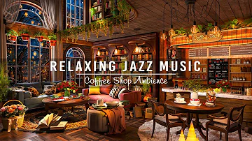 Soft Jazz Music to Study, Unwind☕Relaxing Piano Jazz Instrumental Music in Cozy Coffee Shop Ambience