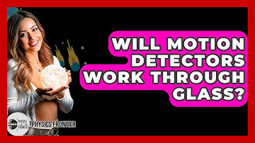 Will Motion Detectors Work Through Glass? - Physics Frontier
