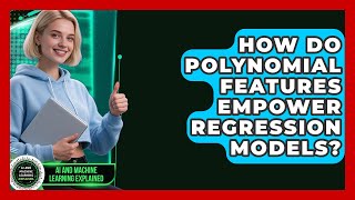 How Do Polynomial Features Empower Regression Models - AI and Machine Learning Explained
