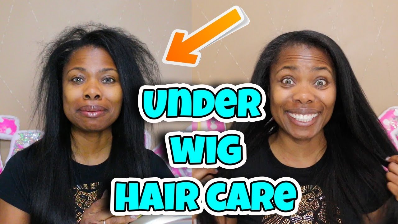 HOW TO CARE FOR YOUR HAIR UNDER A WIG AND WIG MAINTENANCE PART 1 - YouTube