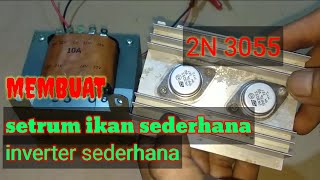 membuat setrum ikan atau inverter sederhana dari 2N3055