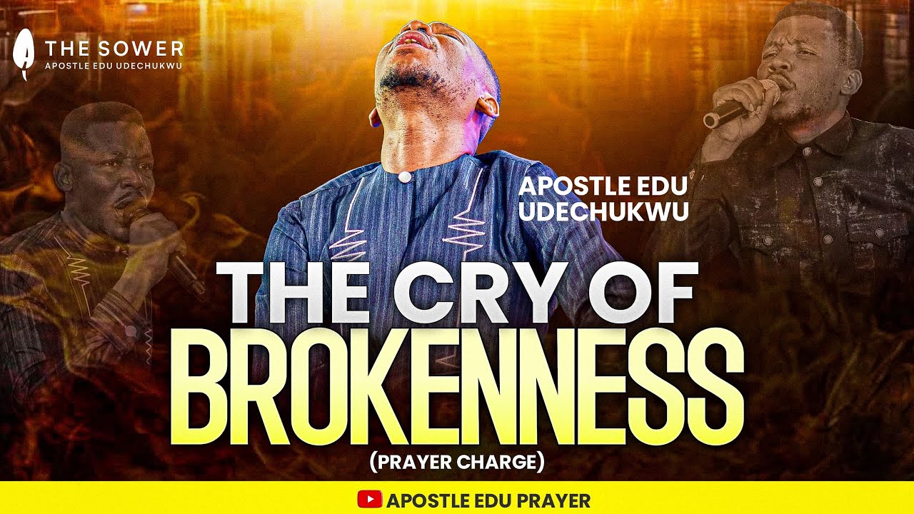 THE CRY OF BROKENNESS (PRAYER SESSION) - APOSTLE EDU UDECHUKWU