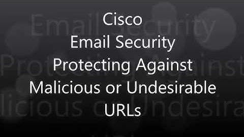 2. Cisco Email Security: Protecting Against Malicious or Undesirable URLs