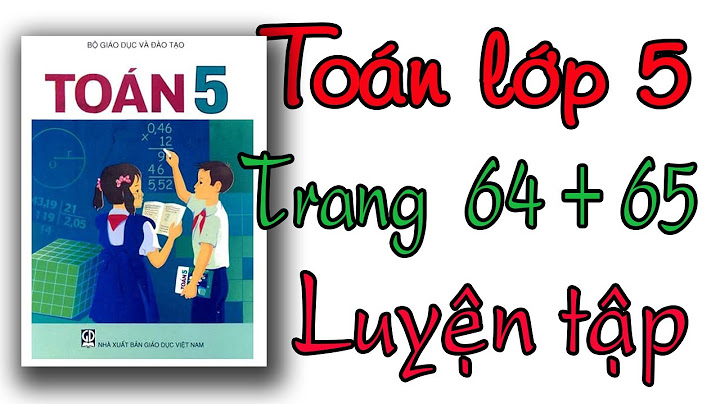 Sách toán lớp 5 bài luyện tập trang 64 65 năm 2024