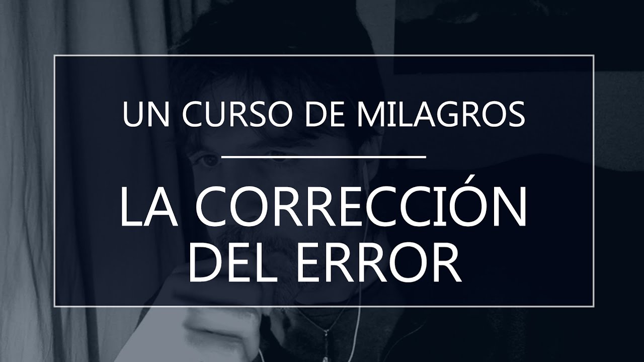 Un Curso de Milagros. La corrección del error (12-11-21)
