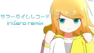 サマータイムレコード iri;Isro remix feat.鏡音リン